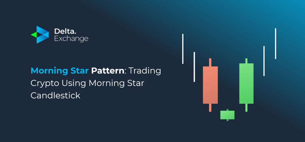 Morning Star Pattern: Trading Crypto Using Morning Star Candlestick
